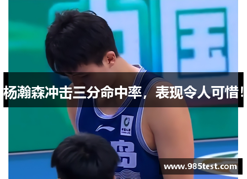 杨瀚森冲击三分命中率，表现令人可惜！